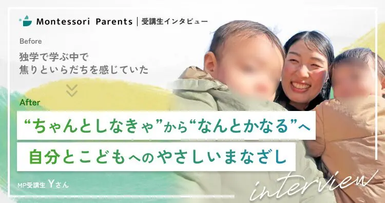 受講生インタビュー：“ちゃんとしなきゃ”から“なんとかなる”へ 自分とこどもへのやさしいまなざし（Yさん）